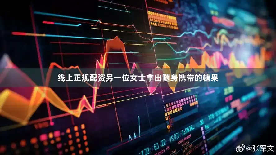 线上正规配资另一位女士拿出随身携带的糖果