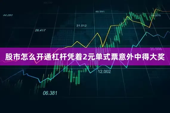 股市怎么开通杠杆凭着2元单式票意外中得大奖