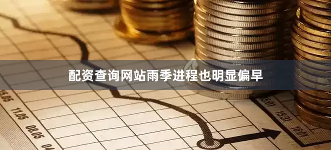 配资查询网站　　雨季进程也明显偏早