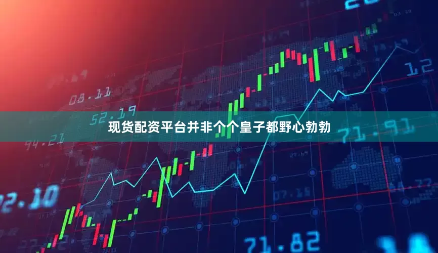 现货配资平台并非个个皇子都野心勃勃