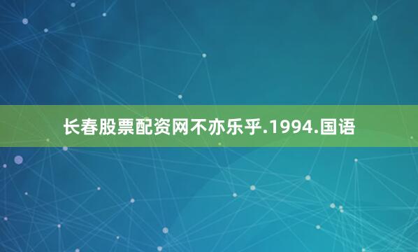 长春股票配资网不亦乐乎.1994.国语